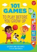 101 Games to Play Before You Grow Up - Walter Foster Jr. Creative Team
