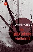 In 300 Jahren vielleicht - Tilman Röhrig