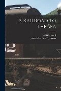 A Railroad to the Sea - Levi O. Leonard
