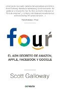 Four. El Adn Secreto de Amazon, Apple, Facebook Y Google / The Four: The Hidden DNA of Amazon, Apple, Facebook, and Google - Scott Galloway