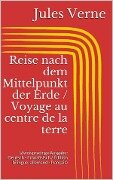 Reise nach dem Mittelpunkt der Erde / Voyage au centre de la terre (Zweisprachige Ausgabe: Deutsch - Französisch / Édition bilingue: allemand - français) - Jules Verne