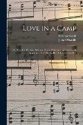 Love in a Camp; or, Patrick in Prussia. A Comic Opera Performed With Universal Applause at the Theatre Royal, Covent Garden. - William Shield