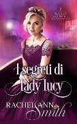 I segreti di Lady Lucy (Agenti del Ministero dell'Interno, #2) - Rachel Ann Smith