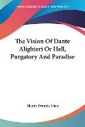 The Vision Of Dante Alighieri Or Hell, Purgatory And Paradise - 