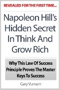 Napoleon Hill's Hidden Secret In Think And Grow Rich: Why This Law Of Success Principle Proves The Master Keys To Success - The Publishing Co.