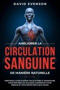 Cover-Bild zum Titel 'Améliorer la Circulation Sanguine de Manière Naturelle: Renforcez Votre Système Circulatoire et Immunitaire pour Prévenir les Maladies, Augmenter Votre Énergie et Vous Sentir Mieux que Jamais' von 'David Evenson'