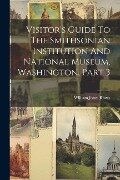 Visitor's Guide To The Smithsonian Institution And National Museum, Washington, Part 3 - William Jones Rhees