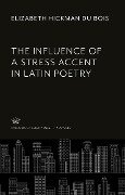 The Influence of a Stress Accent in Latin Poetry - Elizabeth Hickman Du Bois