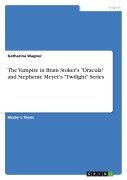 The Vampire in Bram Stoker's "Dracula" and Stephenie Meyer's "Twilight" Series - Katharina Wagner