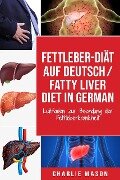 Fettleber-Diät Auf Deutsch/ Fatty liver diet In German: Leitfaden zur Beendung der Fettleberkrankheit - Charlie Mason