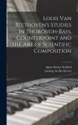 Cover-Bild zum Titel 'Louis van Beethoven's Studies in Thorough-bass, Counterpoint and the art of Scientific Composition' von 'Ludwig van Beethoven, Ignaz Xavier Seyfried'