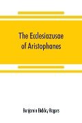 The Ecclesiazusae of Aristophanes - Benjamin Bickley Rogers