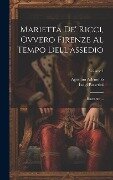 Marietta de' Ricci, ovvero Firenze al Tempo dell'assedio: Racconto ...; Volume 1 - Luigi Passerini, Agostino Ademollo