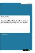 Gewalt und Gesellschaft in homerischer Zeit. Darstellung in der Ilias von Homer - Christoph Kühne