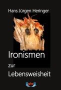 Cover-Bild zum Titel 'Ironismen zur Lebensweisheit' von 'Hans Jürgen Heringer'