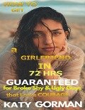 How to Get a Girlfriend in 72Hrs Guaranteed for Broke Shy and Ugly Guys That Lacks Courage - Katy Gorman