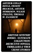 British Mystery Books - Ultimate Collection: Detective Novels, Thrillers & True Crime Stories - Arthur Conan Doyle, A. M. Williamson, R. Austin Freeman, E. W. Hornung, G. K. Chesterton