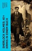 Sherlock Holmes: 40+ Krimis in einem Buch - Arthur Conan Doyle