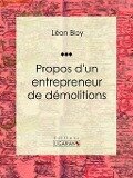 Propos d'un entrepreneur de démolitions - Ligaran, Léon Bloy
