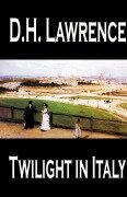 Cover-Bild zum Titel 'Twilight in Italy by D. H. Lawrence, Travel, Europe, Italy' von 'D H Lawrence'