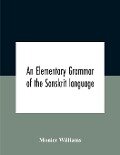 An Elementary Grammar Of The Sanskrit Language, Partly In The Roman Character Arranged According To A New Theory, In Reference Especially To The Classical Languages With Short Extract In Easy Prose To Which Is Added A Selection From The Institutes Of Manu - Monier Williams