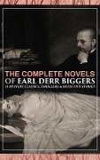 The Complete Novels of Earl Derr Biggers: 11 Mystery Classics, Thrillers & Detective Stories - Earl Derr Biggers