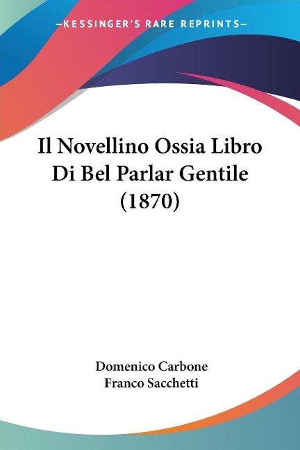 Il Novellino Ossia Libro Di Bel Parlar Gentile (1870) - Domenico Carbone, Franco Sacchetti