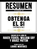 Resumen Extendido De Obtenga El Sí (Getting To Yes) - Basado En El Libro De Roger Fisher, William Ury Y Bruce Patton - Libros Mentores