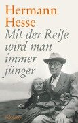 Mit der Reife wird man immer jünger - Hermann Hesse
