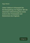 Ueber Calderon's Schauspiel Die Kirchenspaltung von England. Mit der deutschen Uebersetzung des ersten Actes in den Versmaassen und Reimweisen des Originals - Hugo Ulbrich