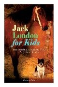 Jack London for Kids - Breathtaking Adventure Tales & Animal Stories (Illustrated Edition): The Call of the Wild, White Fang, Jerry of the Islands, Th - Jack London, Berthe Morisot