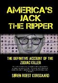 America's Jack The Ripper: The Definitive Account of the Zodiac Killer - Søren Roest Korsgaard