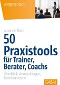 50 Praxistools für Trainer, Berater und Coachs - Susanne Klein