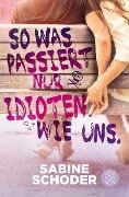 So was passiert nur Idioten. Wie uns. - Sabine Schoder