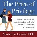 The Price of Privilege: How Parental Pressure and Material Advantage Are Creating a Generation of Disconnected and Unhappy Kids - Madeline Levine