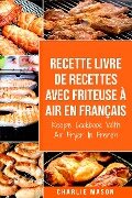 Recette livre de recettes Avec Friteuse à Air En français / Recipe Cookbook With Air Fryer In French (French Edition) - Charlie Mason