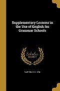 Supplementary Lessons in the Use of English for Grammar Schools - Mary Frances Hyde