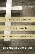 What Is the Mission of the Church? - Greg Gilbert, Kevin Deyoung