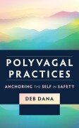 Cover-Bild zum Titel 'Polyvagal Practices: Anchoring the Self in Safety' von 'Deb Dana'