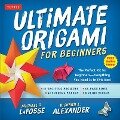 Ultimate Origami for Beginners Kit - Michael G. Lafosse, Richard L. Alexander