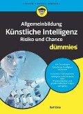 Allgemeinbildung Künstliche Intelligenz. Risiko und Chance für Dummies - Ralf Otte