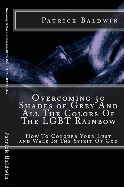 Overcoming 50 Shades of Grey And All The Colors Of The LGBT Rainbow: How To Conquer Your Lust and Walk In The Spirit Of God (Overcoming Lust, Walking in the Spirit, Fruits of the Spirit, Series, #1) - Patrick Baldwin