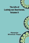 The Life of Ludwig van Beethoven, Volume II - Alexander Wheelock Thayer