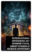 Supernatural Mysteries: 60+ Horror Tales, Ghost Stories & Murder Mysteries - Mark Twain, William Archer, Daniel Defoe, Cleveland Moffett, Rudyard Kipling