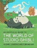 An Unofficial Guide to the World of Studio Ghibli - Michael Leader, Jake Cunningham