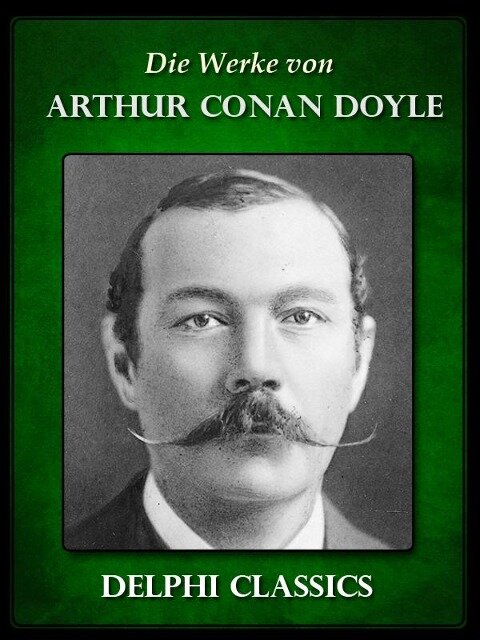 Die Werke von Arthur Conan Doyle - Komplette Sherlock Holmes (Illustrierte) - Arthur Conan Doyle