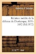 Relation Inédite de la Défense de Dunkerque, 1651-1652 - Godefroy D' Estrades, Philippe Tamizey De Larroque