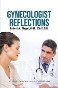 Gynecologist Reflections - M. D. F. A. C. O. G. Robert A. Siegel