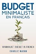 Budget Minimaliste En Français/ Minimalist budget In French (French Edition - Charlie Mason