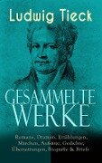 Gesammelte Werke: Romane, Dramen, Erzählungen, Märchen, Aufsätze, Gedichte, Übersetzungen, Biografie & Briefe - Ludwig Tieck